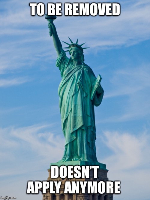 statue of liberty | TO BE REMOVED; DOESN’T APPLY ANYMORE | image tagged in statue of liberty | made w/ Imgflip meme maker