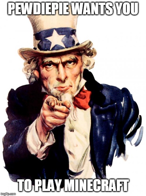 Uncle Sam | PEWDIEPIE WANTS YOU; TO PLAY MINECRAFT | image tagged in memes,uncle sam | made w/ Imgflip meme maker