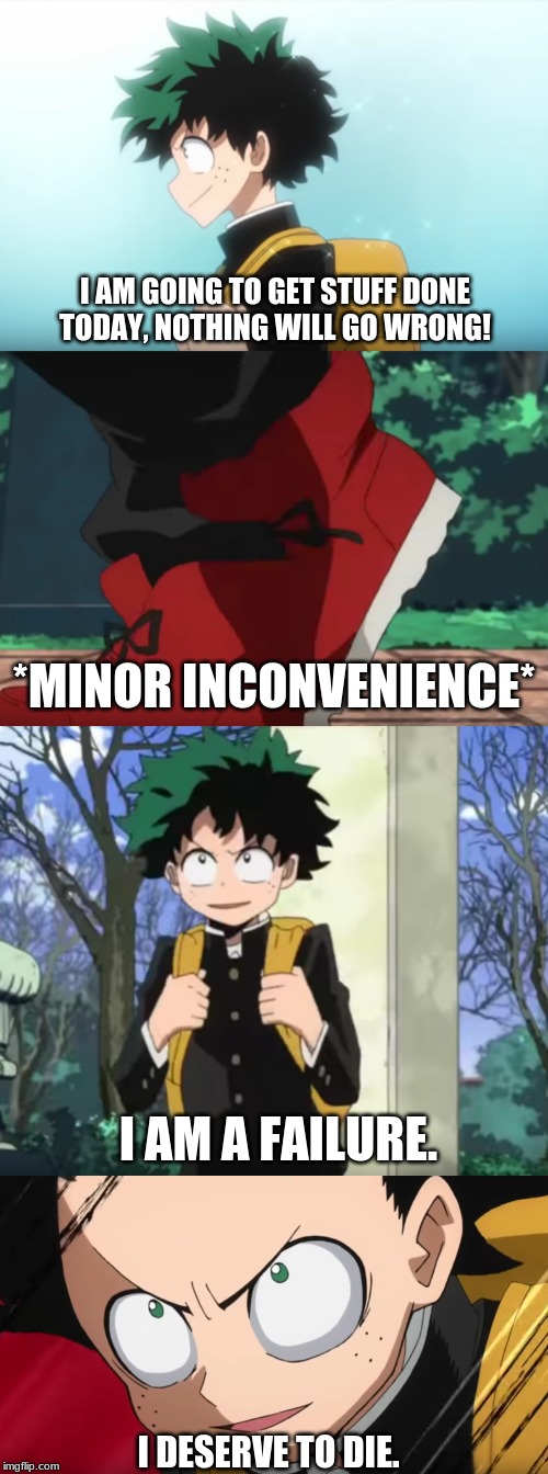 I started watching MHA like...yesterday and this scene still kills me every time lol | I AM GOING TO GET STUFF DONE TODAY, NOTHING WILL GO WRONG! *MINOR INCONVENIENCE*; I AM A FAILURE. I DESERVE TO DIE. | image tagged in memes,funny,my hero academia | made w/ Imgflip meme maker