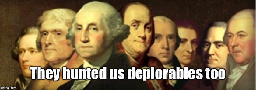 Original Deplorables | They hunted us deplorables too | image tagged in original deplorables | made w/ Imgflip meme maker
