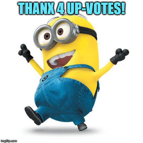 Happy Minion | THANX 4 UP-VOTES! | image tagged in happy minion | made w/ Imgflip meme maker