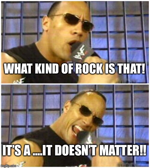 The Rock It Doesn't Matter Meme | WHAT KIND OF ROCK IS THAT! IT’S A ....IT DOESN’T MATTER!! | image tagged in memes,the rock it doesnt matter | made w/ Imgflip meme maker
