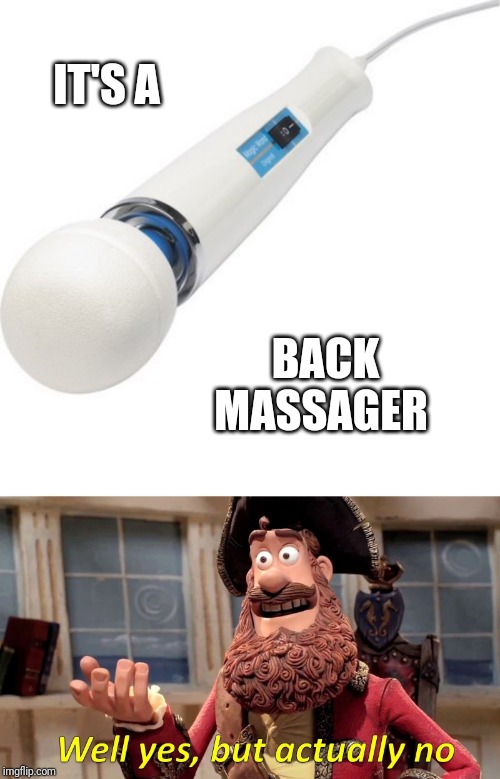 IT'S A; BACK MASSAGER | image tagged in memes,well yes but actually no | made w/ Imgflip meme maker