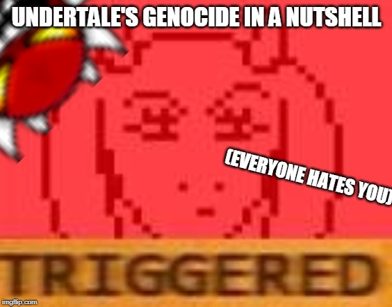 Undertale's Genocide In a Nutshell | UNDERTALE'S GENOCIDE IN A NUTSHELL; (EVERYONE HATES YOU) | image tagged in undertale,toriel | made w/ Imgflip meme maker