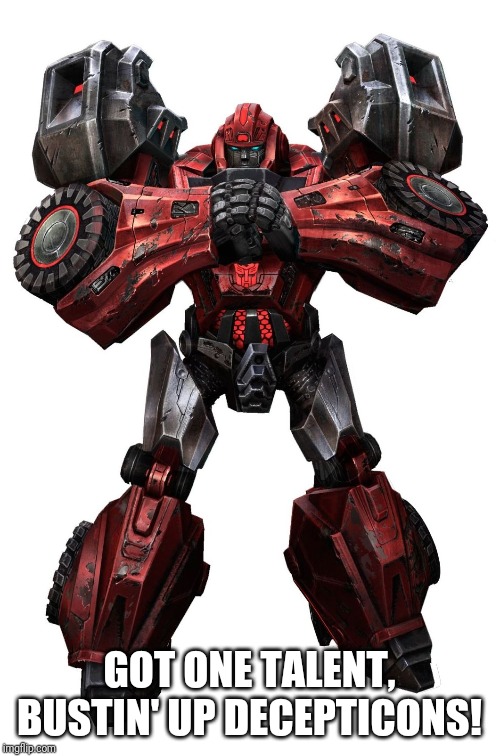 GOT ONE TALENT, BUSTIN' UP DECEPTICONS! | image tagged in transformers,ironhide | made w/ Imgflip meme maker