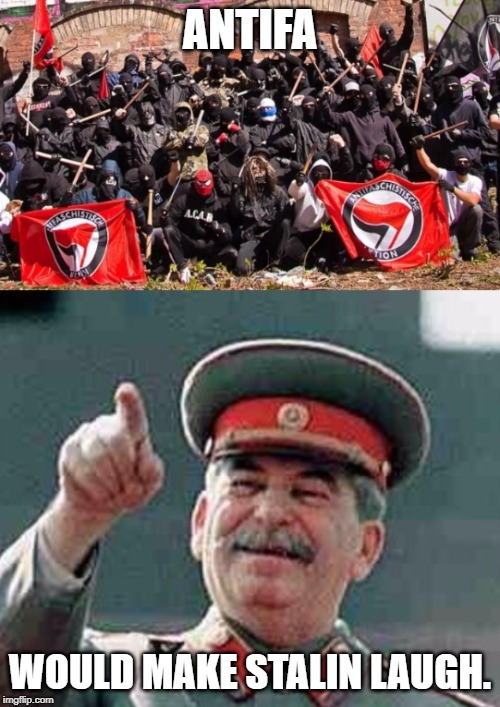 Antifa Stalin | ANTIFA; WOULD MAKE STALIN LAUGH. | image tagged in antifa stalin | made w/ Imgflip meme maker