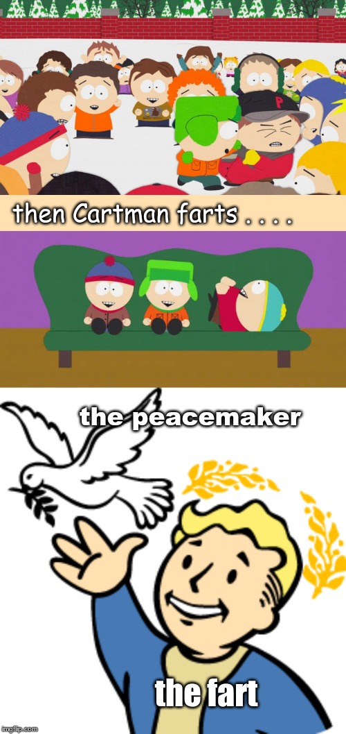 then Cartman farts . . . . the peacemaker; the fart | image tagged in life,memes | made w/ Imgflip meme maker