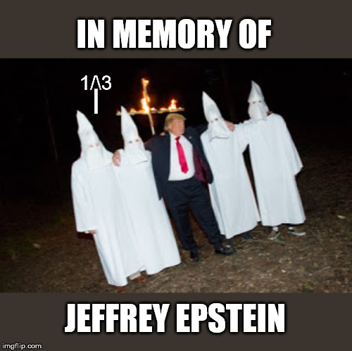 Trump White Supremacy | IN MEMORY OF; 1/\3; |; JEFFREY EPSTEIN | image tagged in trump white supremacy | made w/ Imgflip meme maker