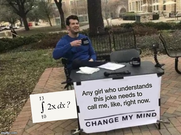 Trying to find a common denominator. | Any girl who understands this joke needs to call me, like, right now. | image tagged in memes,change my mind | made w/ Imgflip meme maker
