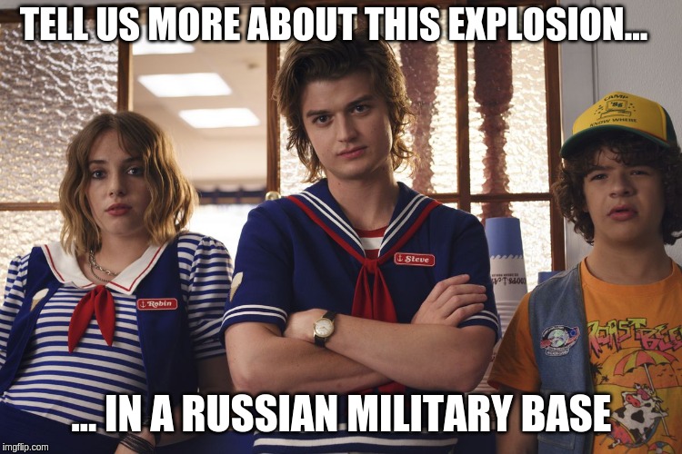  TELL US MORE ABOUT THIS EXPLOSION... ... IN A RUSSIAN MILITARY BASE | image tagged in scoop ahoy team | made w/ Imgflip meme maker