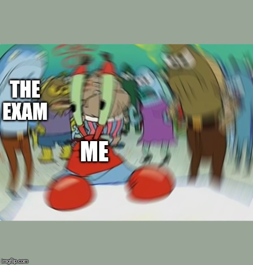 Mr.Krabs hates exams | THE EXAM; ME | image tagged in memes,mr krabs blur meme | made w/ Imgflip meme maker
