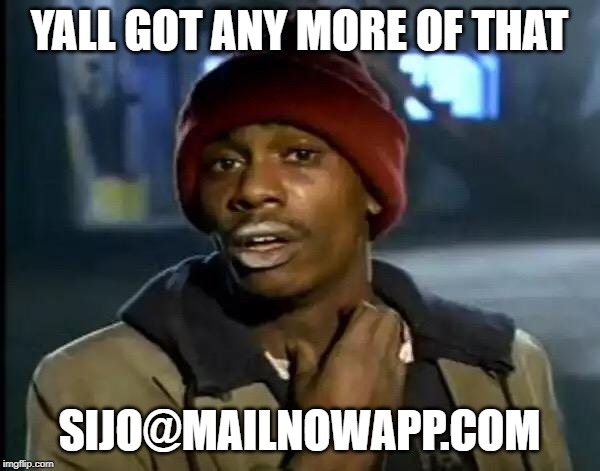 Y'all Got Any More Of That Meme | YALL GOT ANY MORE OF THAT SIJO@MAILNOWAPP.COM | image tagged in memes,y'all got any more of that | made w/ Imgflip meme maker
