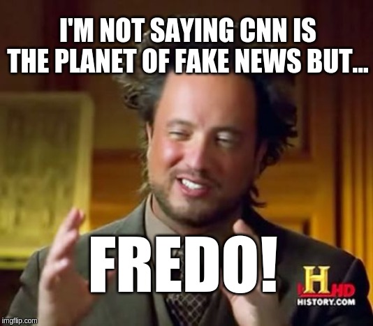 Ancient Aliens Meme | I'M NOT SAYING CNN IS THE PLANET OF FAKE NEWS BUT... FREDO! | image tagged in memes,ancient aliens | made w/ Imgflip meme maker