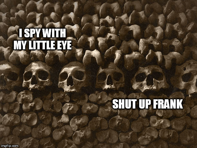 Should have | I SPY WITH MY LITTLE EYE; SHUT UP FRANK | image tagged in should have | made w/ Imgflip meme maker