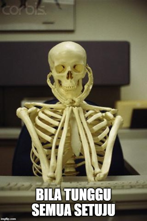 Waiting Skeleton | BILA TUNGGU SEMUA SETUJU | image tagged in waiting skeleton | made w/ Imgflip meme maker