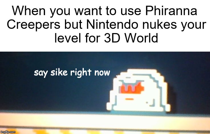 Say Sike Right Now 2 | When you want to use Phiranna
 Creepers but Nintendo nukes your
 level for 3D World; say sike right now | image tagged in say sike right now 2 | made w/ Imgflip meme maker