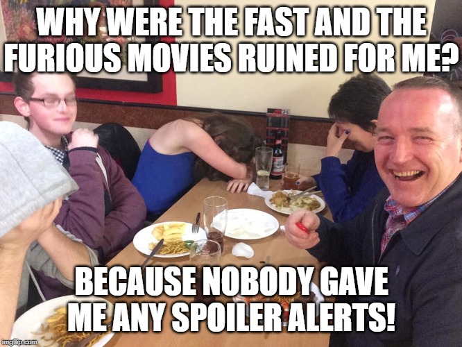 Marathoning Those Movies Is Quite Exhausting | WHY WERE THE FAST AND THE FURIOUS MOVIES RUINED FOR ME? BECAUSE NOBODY GAVE ME ANY SPOILER ALERTS! | image tagged in dad joke meme,fast and the furious,cars,racing,drifting,action movies | made w/ Imgflip meme maker