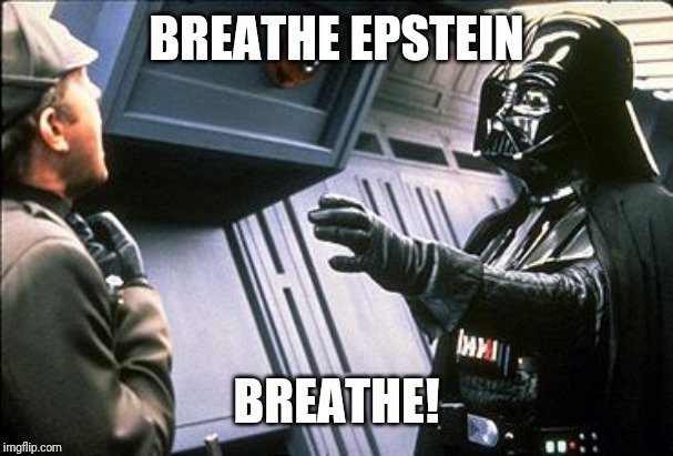 Star wars choke | BREATHE EPSTEIN; BREATHE! | image tagged in star wars choke | made w/ Imgflip meme maker