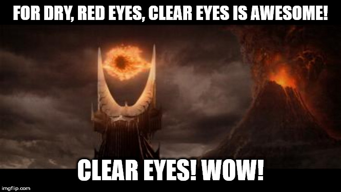 Eye Of Sauron | FOR DRY, RED EYES, CLEAR EYES IS AWESOME! CLEAR EYES! WOW! | image tagged in memes,eye of sauron | made w/ Imgflip meme maker