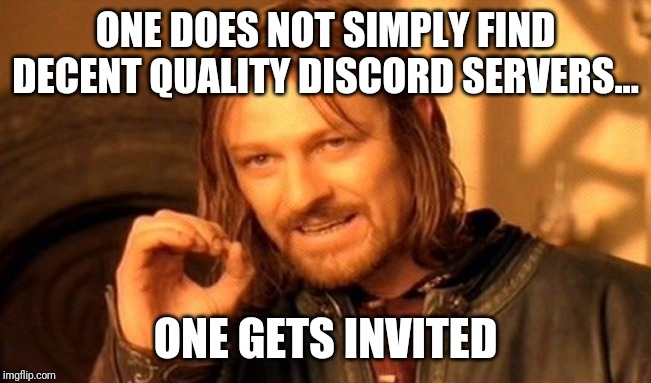 One Does Not Simply Meme | ONE DOES NOT SIMPLY FIND DECENT QUALITY DISCORD SERVERS... ONE GETS INVITED | image tagged in memes,one does not simply | made w/ Imgflip meme maker