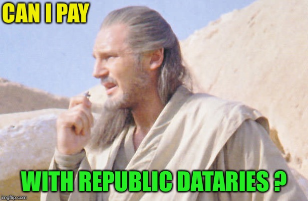 QuiGonJin | CAN I PAY WITH REPUBLIC DATARIES ? | image tagged in quigonjin | made w/ Imgflip meme maker