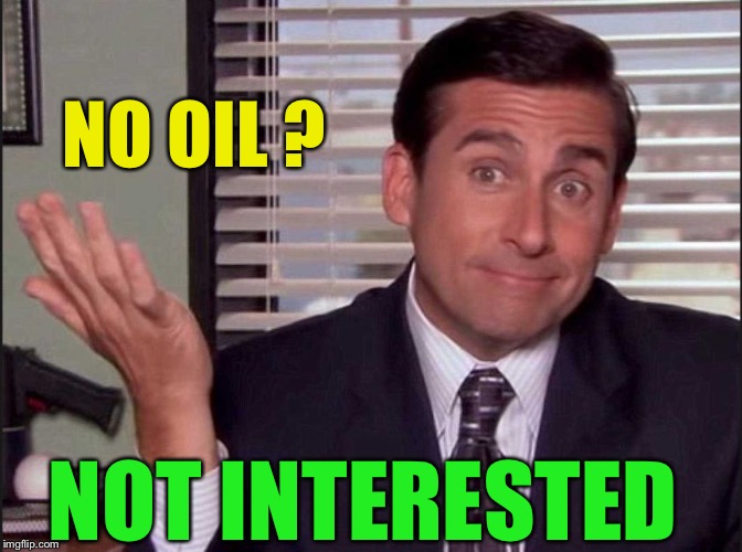 Michael Scott | NO OIL ? NOT INTERESTED | image tagged in michael scott | made w/ Imgflip meme maker