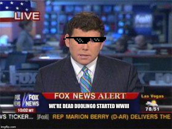 Fox news alert | WE'RE DEAD DUOLINGO STARTED WWIII | image tagged in fox news alert | made w/ Imgflip meme maker
