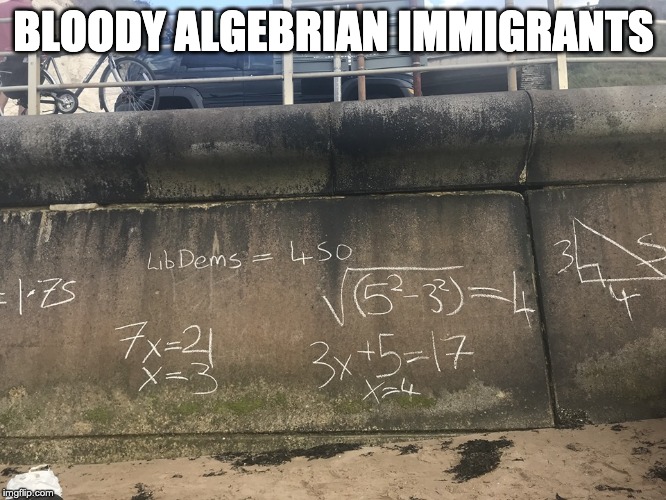 Bloody Algebrian immigrants | BLOODY ALGEBRIAN IMMIGRANTS | image tagged in immigrants,mathematics | made w/ Imgflip meme maker