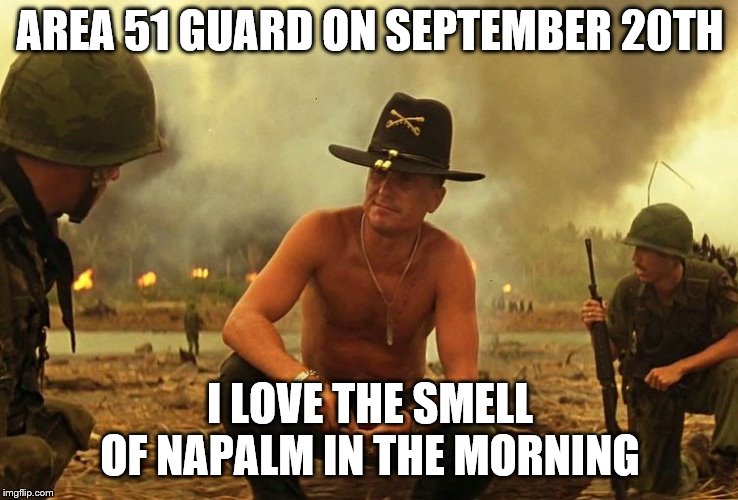Apocalypse Now | AREA 51 GUARD ON SEPTEMBER 20TH; I LOVE THE SMELL OF NAPALM IN THE MORNING | image tagged in apocalypse now | made w/ Imgflip meme maker