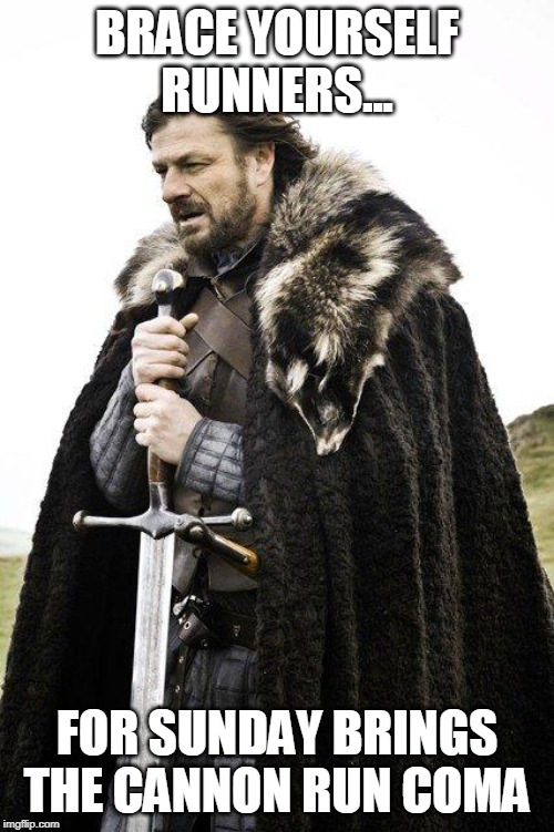 Brace Yourself | BRACE YOURSELF RUNNERS... FOR SUNDAY BRINGS THE CANNON RUN COMA | image tagged in brace yourself | made w/ Imgflip meme maker