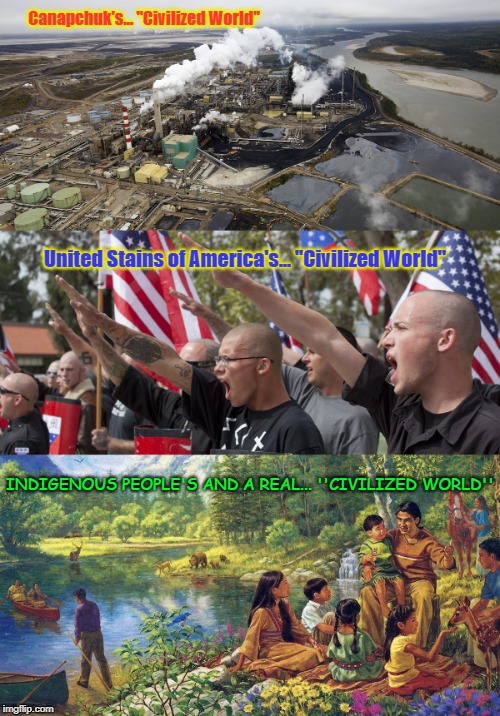 Canapchuk's... ''Civilized World'' United Stains of America's... ''Civilized World'' INDIGENOUS PEOPLE'S AND A REAL... ''CIVILIZED WORLD'' | made w/ Imgflip meme maker