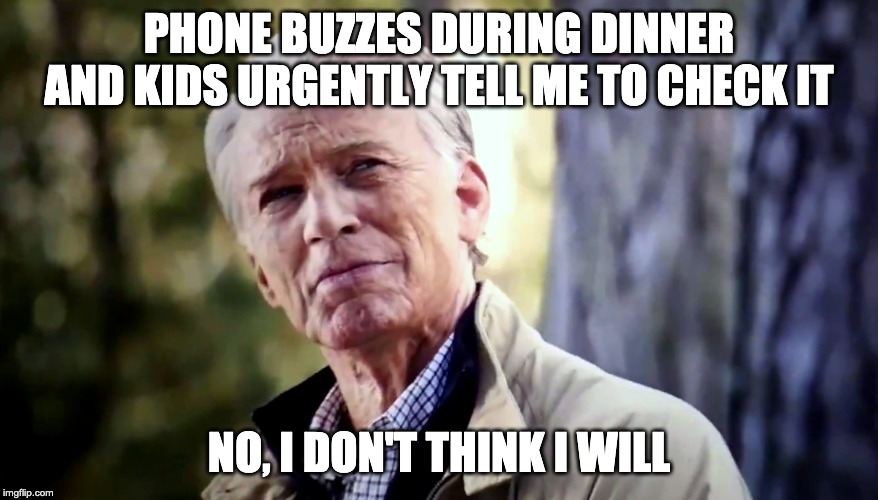 No I don't think I will | PHONE BUZZES DURING DINNER AND KIDS URGENTLY TELL ME TO CHECK IT; NO, I DON'T THINK I WILL | image tagged in no i don't think i will | made w/ Imgflip meme maker