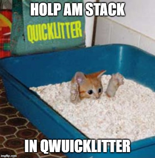 Quicklitter | HOLP AM STACK; IN QWUICKLITTER | image tagged in quicklitter | made w/ Imgflip meme maker