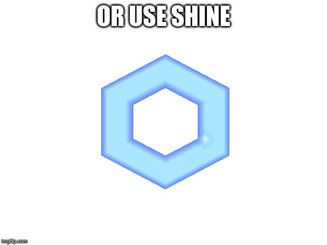 OR USE SHINE | made w/ Imgflip meme maker