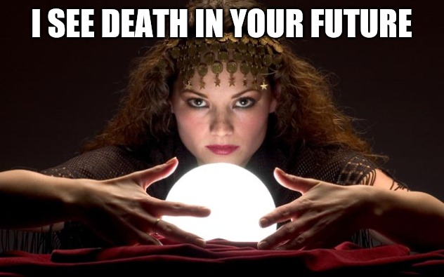 Psychic with Crystal Ball | I SEE DEATH IN YOUR FUTURE | image tagged in psychic with crystal ball | made w/ Imgflip meme maker