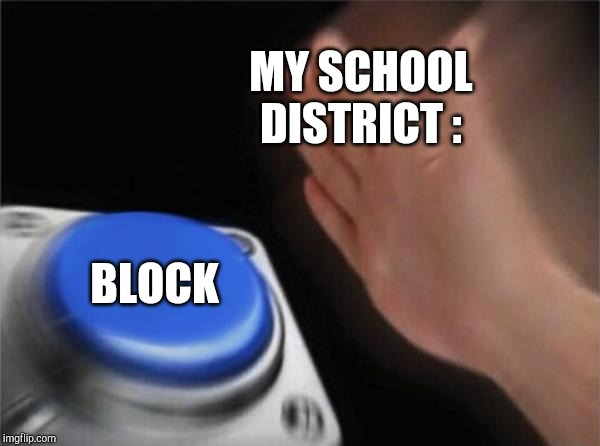 Blank Nut Button Meme | MY SCHOOL DISTRICT :; BLOCK | image tagged in memes,blank nut button | made w/ Imgflip meme maker