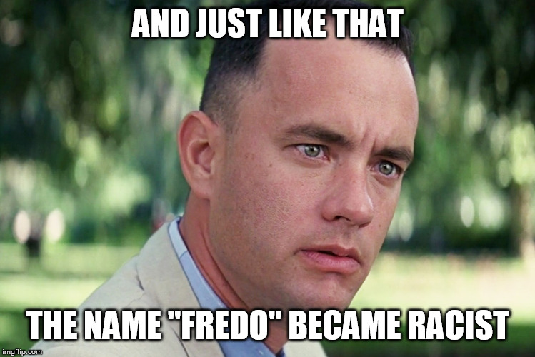Everything is racist now | AND JUST LIKE THAT; THE NAME "FREDO" BECAME RACIST | image tagged in memes,and just like that,racism,racist,chris cuomo,cnn | made w/ Imgflip meme maker