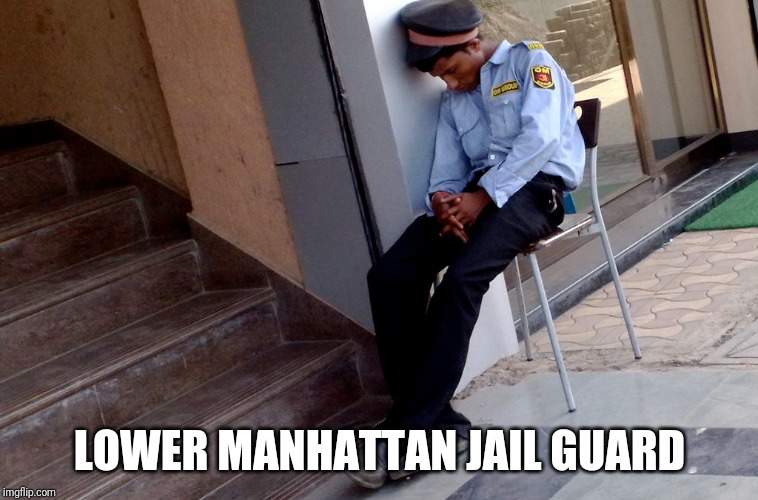 Lower Manhattan Jail | LOWER MANHATTAN JAIL GUARD | image tagged in jeffrey epstein,jail,mystery,conspiracy,hillary clinton,security | made w/ Imgflip meme maker
