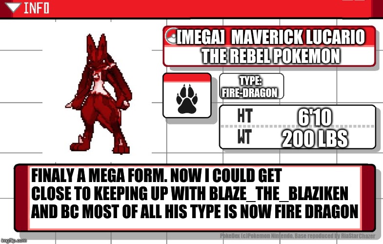 Imgflip username pokedex | [MEGA]  MAVERICK LUCARIO
THE REBEL POKEMON; TYPE: FIRE-DRAGON; 6'10
200 LBS; FINALY A MEGA FORM. NOW I COULD GET CLOSE TO KEEPING UP WITH BLAZE_THE_BLAZIKEN AND BC MOST OF ALL HIS TYPE IS NOW FIRE DRAGON | image tagged in imgflip username pokedex | made w/ Imgflip meme maker