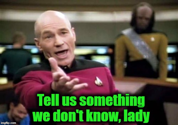Picard Wtf Meme | Tell us something we don't know, lady | image tagged in memes,picard wtf | made w/ Imgflip meme maker