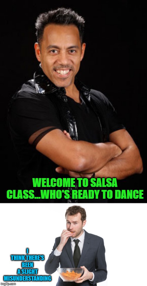 You can still dance! | WELCOME TO SALSA CLASS...WHO'S READY TO DANCE; I THINK THERE'S BEEN A SLIGHT MISUNDERSTANDING | image tagged in salsa class,memes,misunderstandings,funny,dancing | made w/ Imgflip meme maker