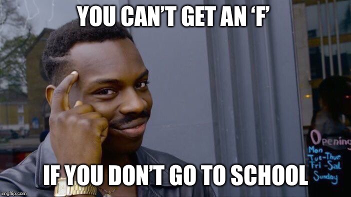 Roll Safe Think About It Meme | YOU CAN’T GET AN ‘F’; IF YOU DON’T GO TO SCHOOL | image tagged in memes,roll safe think about it | made w/ Imgflip meme maker