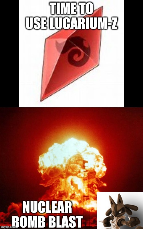TIME TO USE LUCARIUM-Z; NUCLEAR BOMB BLAST | image tagged in nuke | made w/ Imgflip meme maker