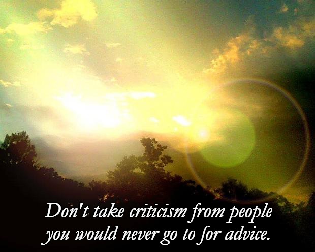 World Peace | Don't take criticism from people you would never go to for advice. | image tagged in world peace | made w/ Imgflip meme maker