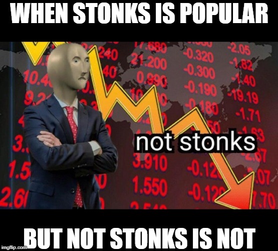 ... | WHEN STONKS IS POPULAR; BUT NOT STONKS IS NOT | image tagged in not stonks | made w/ Imgflip meme maker