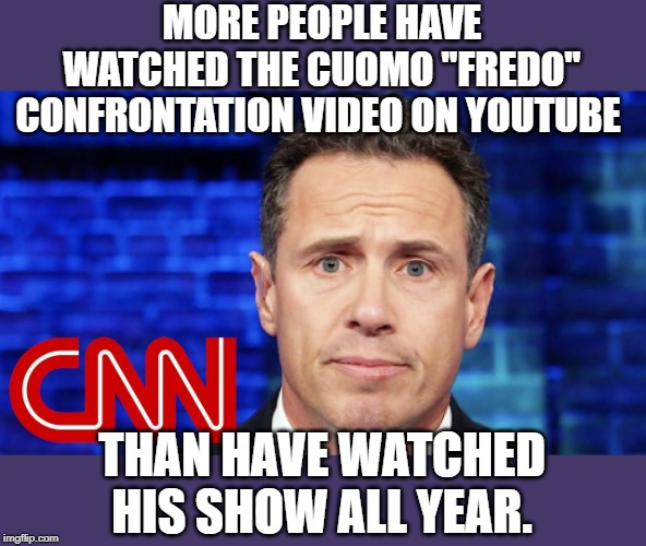 CNN's ratings are still going down. | MORE PEOPLE HAVE WATCHED THE CUOMO "FREDO" CONFRONTATION VIDEO ON YOUTUBE; THAN HAVE WATCHED HIS SHOW ALL YEAR. | image tagged in chris cuomo | made w/ Imgflip meme maker
