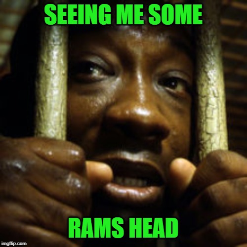 SEEING ME SOME RAMS HEAD | made w/ Imgflip meme maker