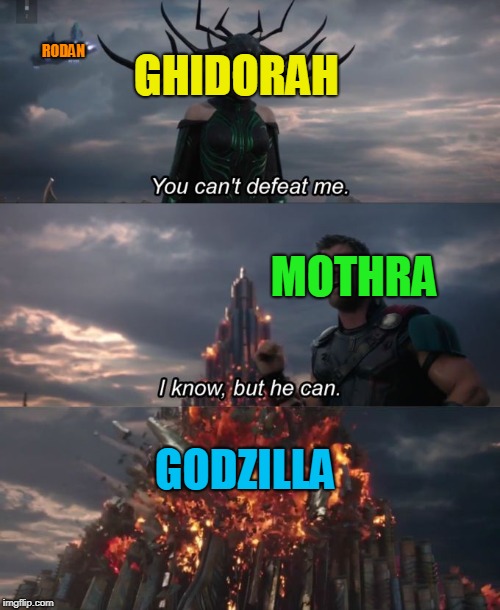 You can't defeat me | RODAN; GHIDORAH; MOTHRA; GODZILLA | image tagged in you can't defeat me | made w/ Imgflip meme maker