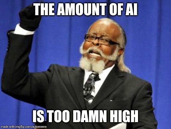 Too Damn High |  THE AMOUNT OF AI; IS TOO DAMN HIGH | image tagged in memes,too damn high | made w/ Imgflip meme maker