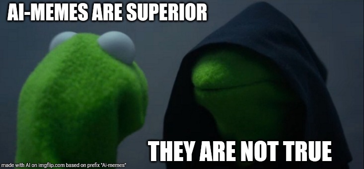 Evil Kermit | AI-MEMES ARE SUPERIOR; THEY ARE NOT TRUE | image tagged in memes,evil kermit | made w/ Imgflip meme maker